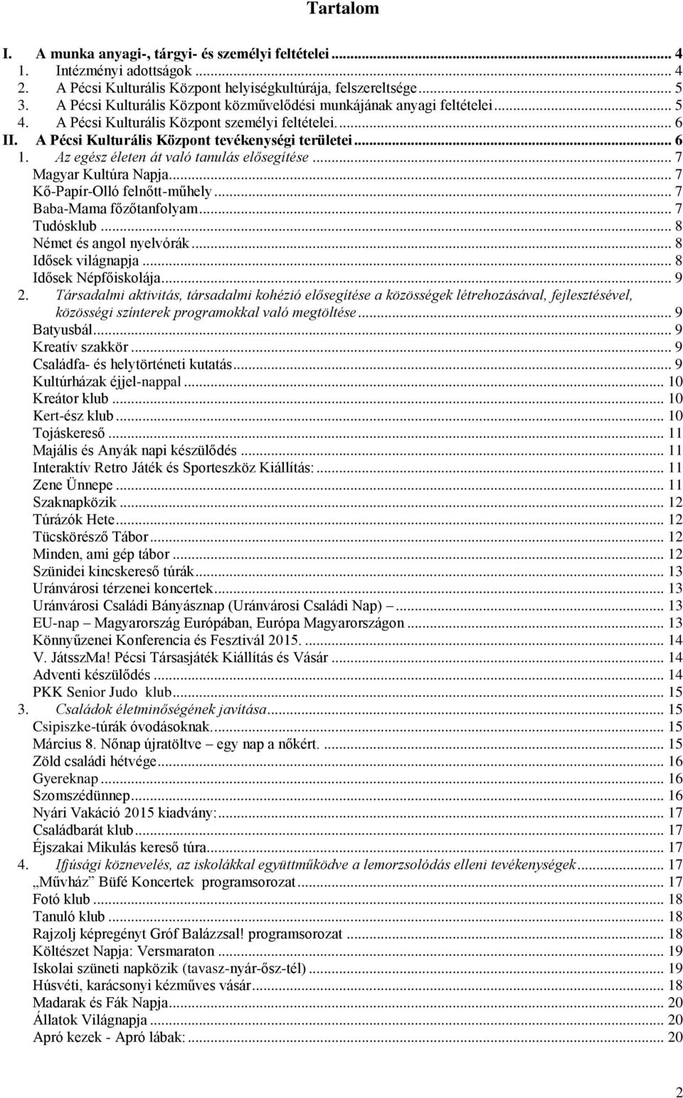 Az egész életen át való tanulás elősegítése... 7 Magyar Kultúra Napja... 7 Kő-Papír-Olló felnőtt-műhely... 7 Baba-Mama főzőtanfolyam... 7 Tudósklub... 8 Német és angol nyelvórák... 8 Idősek világnapja.