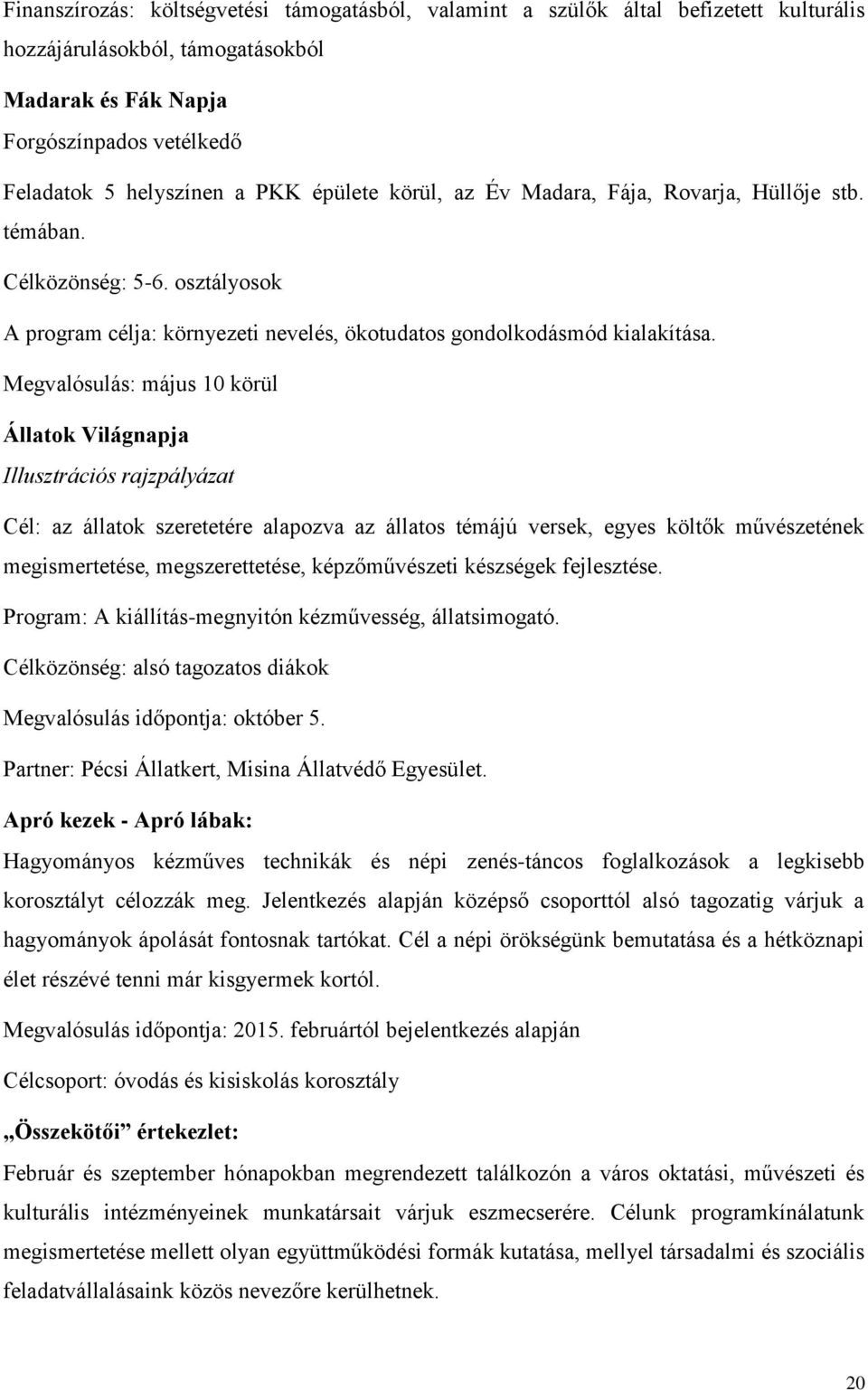 Megvalósulás: május 10 körül Állatok Világnapja Illusztrációs rajzpályázat Cél: az állatok szeretetére alapozva az állatos témájú versek, egyes költők művészetének megismertetése, megszerettetése,