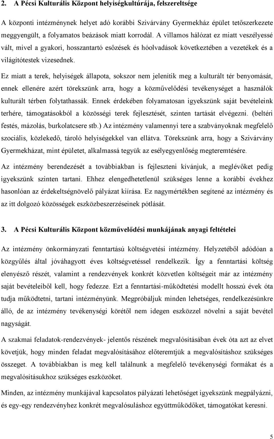 Ez miatt a terek, helyiségek állapota, sokszor nem jelenítik meg a kulturált tér benyomását, ennek ellenére azért törekszünk arra, hogy a közművelődési tevékenységet a használók kulturált térben