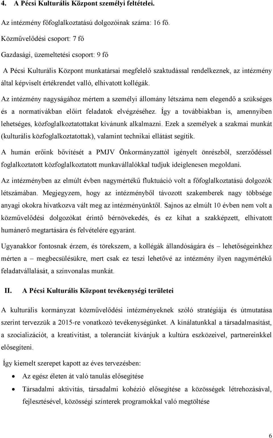 elhivatott kollégák. Az intézmény nagyságához mértem a személyi állomány létszáma nem elegendő a szükséges és a normatívákban előírt feladatok elvégzéséhez.