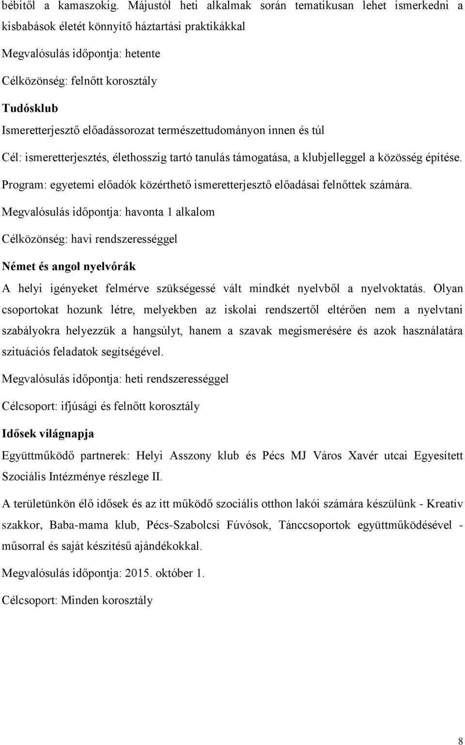 Ismeretterjesztő előadássorozat természettudományon innen és túl Cél: ismeretterjesztés, élethosszig tartó tanulás támogatása, a klubjelleggel a közösség építése.