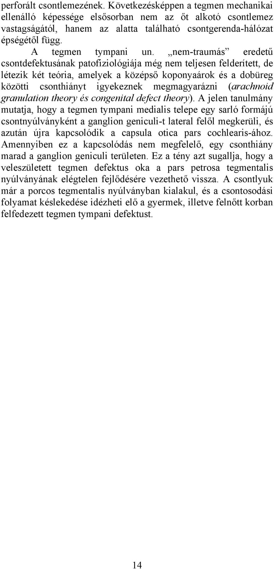 nem-traumás eredetű csontdefektusának patofiziológiája még nem teljesen felderített, de létezik két teória, amelyek a középső koponyaárok és a dobüreg közötti csonthiányt igyekeznek megmagyarázni