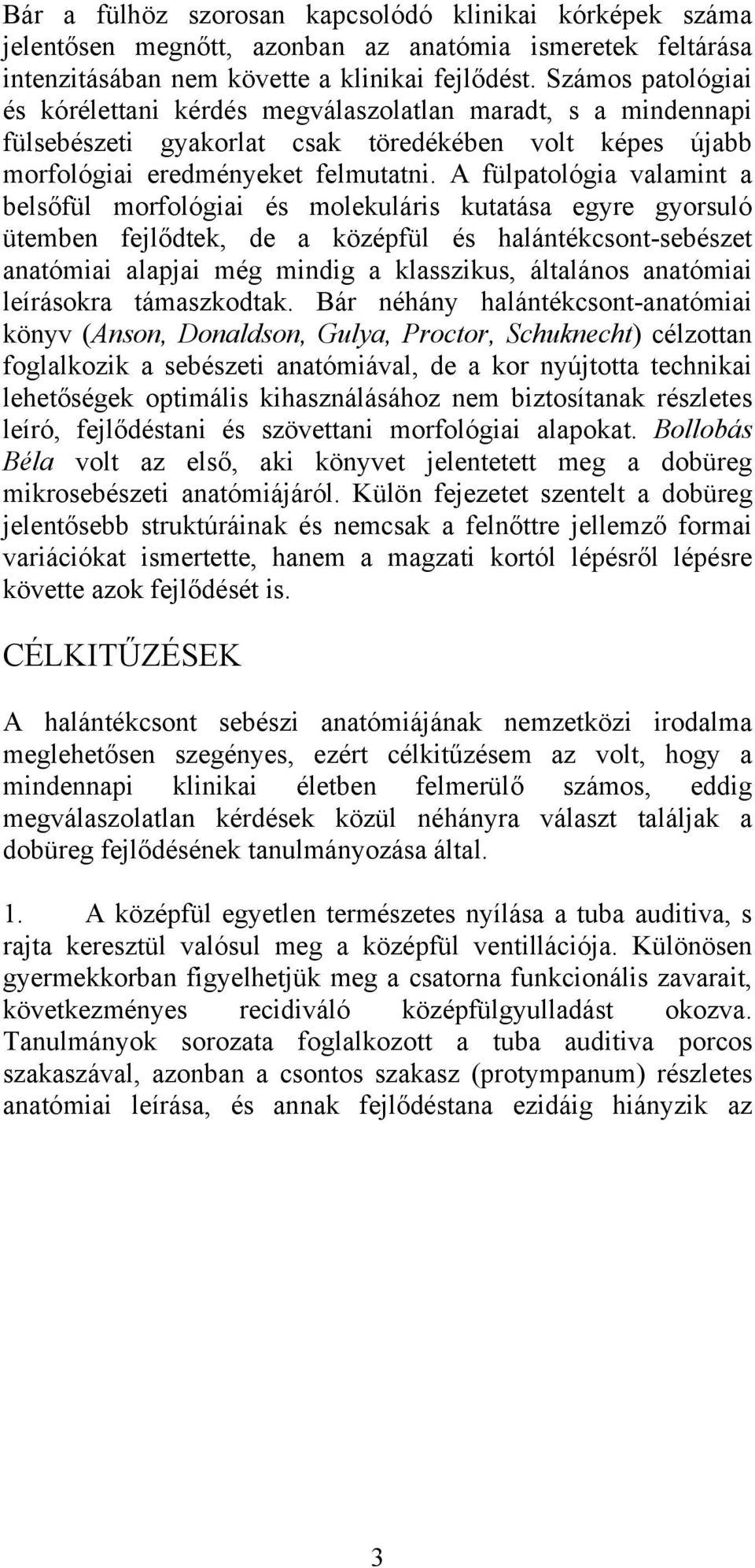 A fülpatológia valamint a belsőfül morfológiai és molekuláris kutatása egyre gyorsuló ütemben fejlődtek, de a középfül és halántékcsont-sebészet anatómiai alapjai még mindig a klasszikus, általános