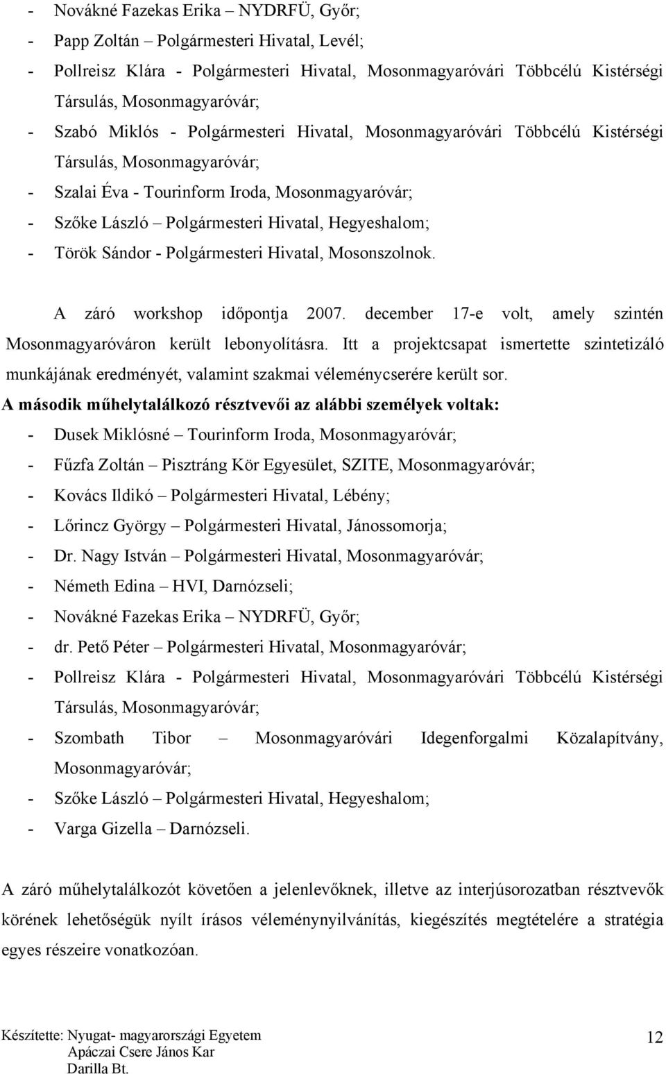 Török Sándor - Polgármesteri Hivatal, Mosonszolnok. A záró workshop időpontja 2007. december 17-e volt, amely szintén Mosonmagyaróváron került lebonyolításra.