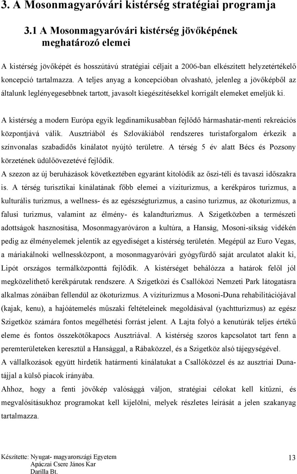 A teljes anyag a koncepcióban olvasható, jelenleg a jövőképből az általunk leglényegesebbnek tartott, javasolt kiegészítésekkel korrigált elemeket emeljük ki.