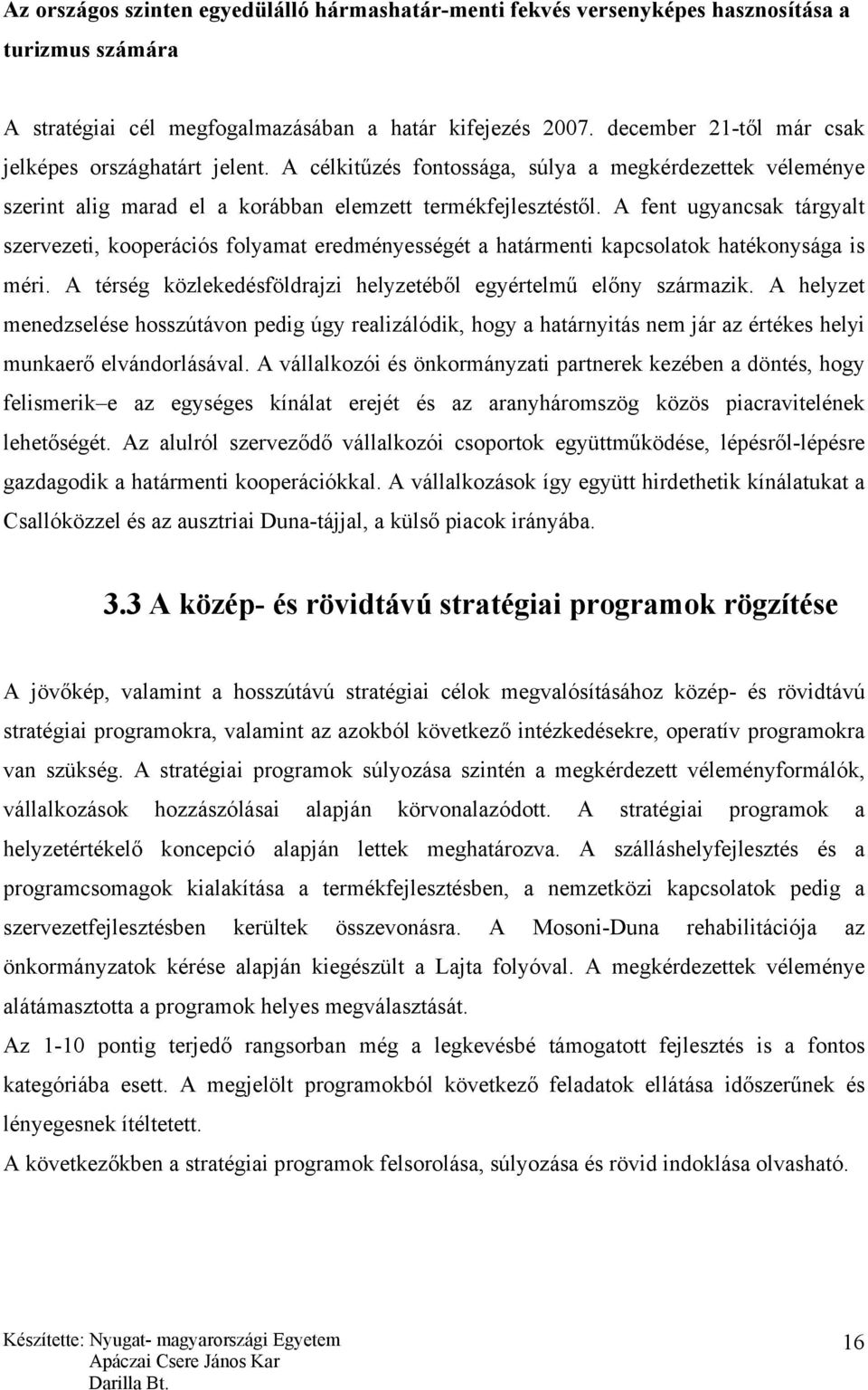 A fent ugyancsak tárgyalt szervezeti, kooperációs folyamat eredményességét a határmenti kapcsolatok hatékonysága is méri. A térség közlekedésföldrajzi helyzetéből egyértelmű előny származik.