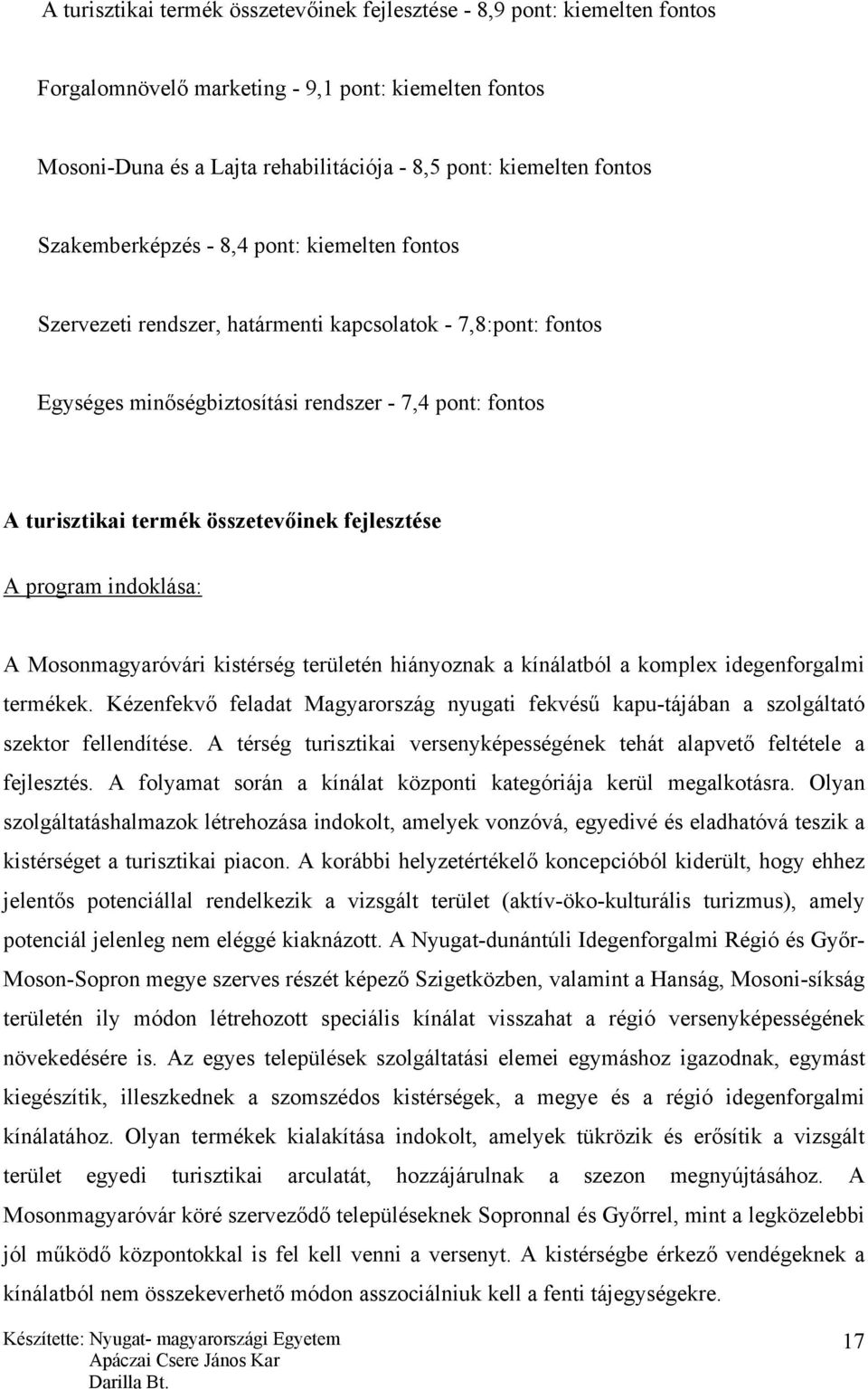 fejlesztése A program indoklása: A Mosonmagyaróvári kistérség területén hiányoznak a kínálatból a komplex idegenforgalmi termékek.