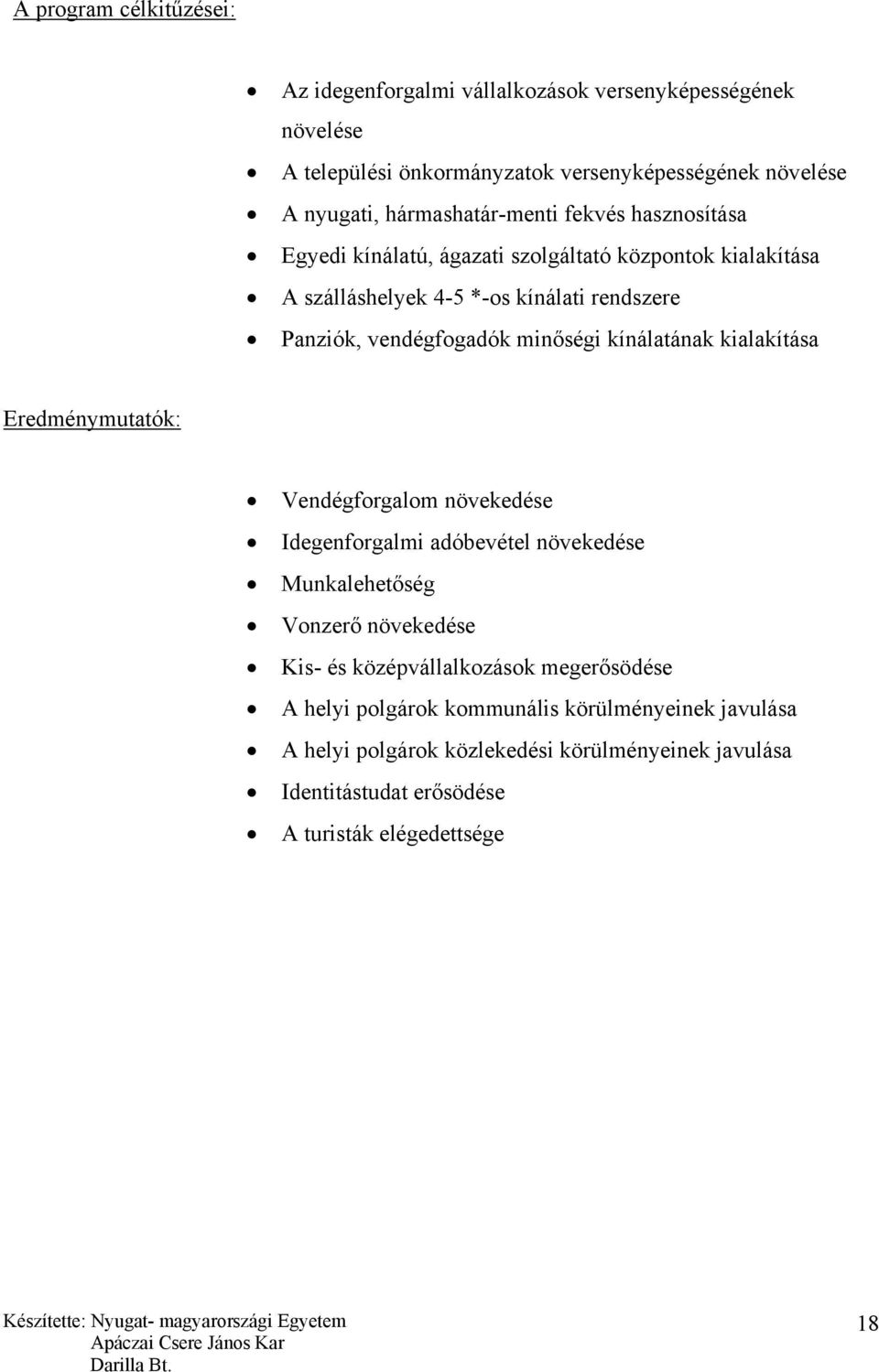 minőségi kínálatának kialakítása Eredménymutatók: Vendégforgalom növekedése Idegenforgalmi adóbevétel növekedése Munkalehetőség Vonzerő növekedése Kis- és