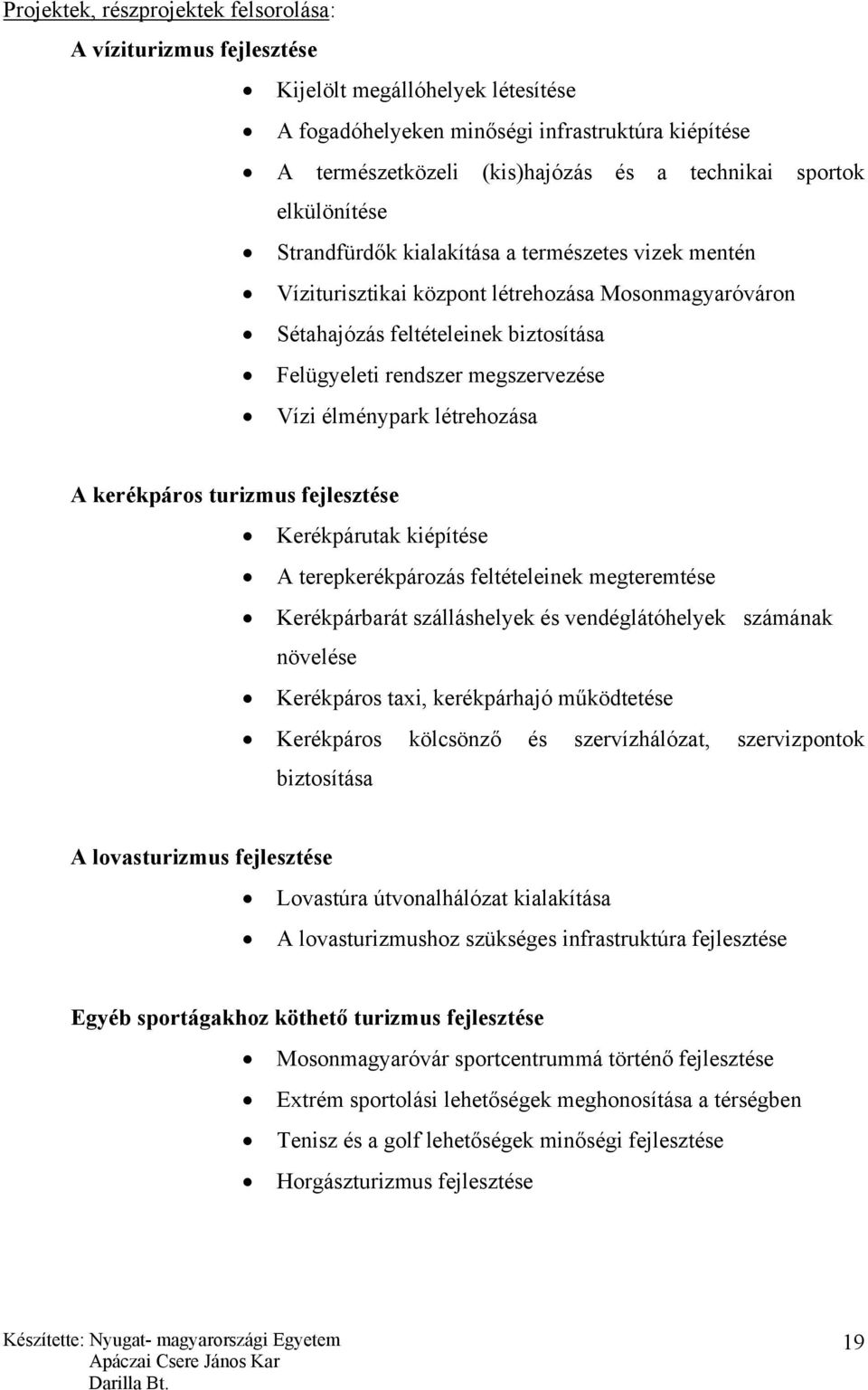 Vízi élménypark létrehozása A kerékpáros turizmus fejlesztése Kerékpárutak kiépítése A terepkerékpározás feltételeinek megteremtése Kerékpárbarát szálláshelyek és vendéglátóhelyek számának növelése