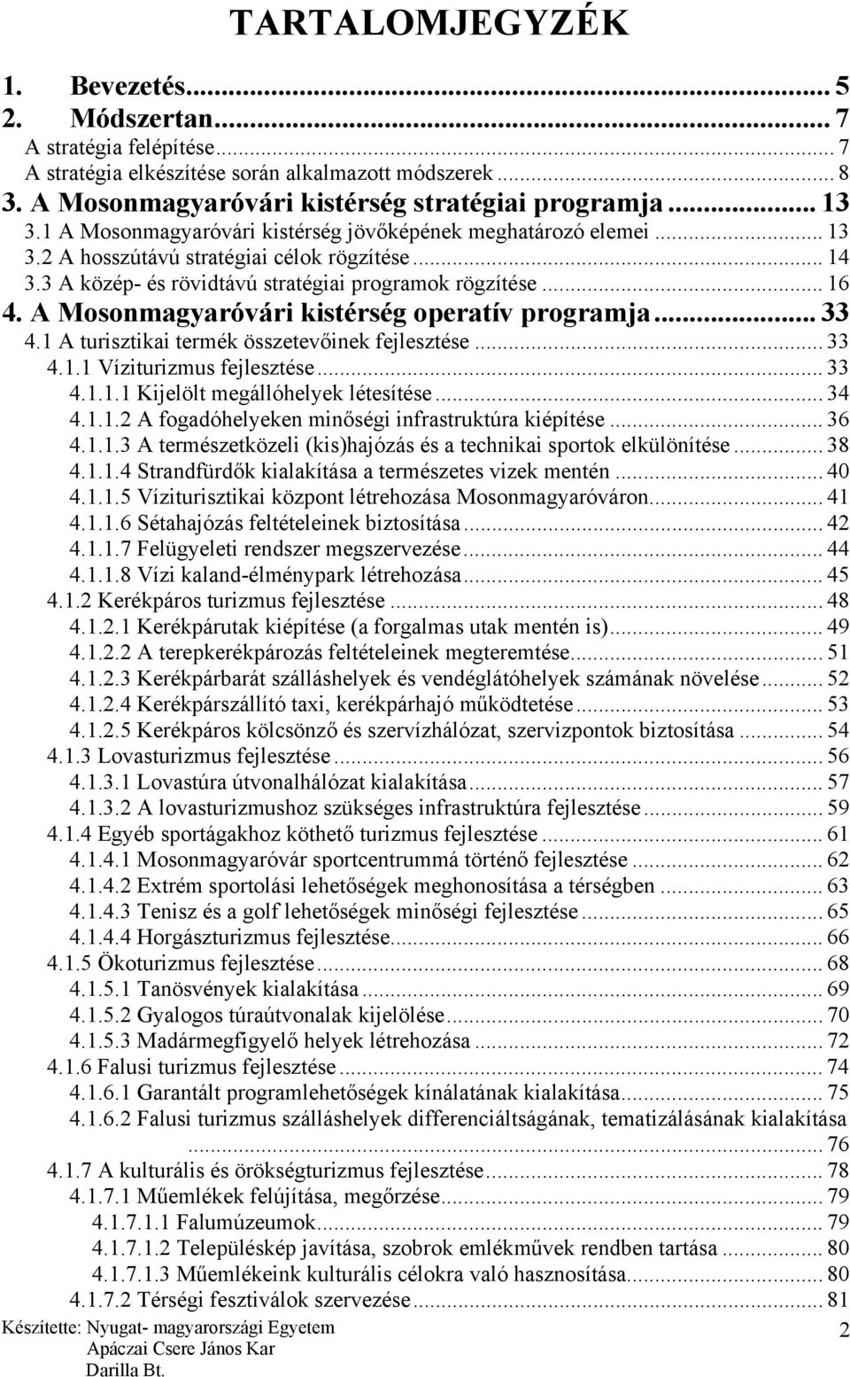 A Mosonmagyaróvári kistérség operatív programja... 33 4.1 A turisztikai termék összetevőinek fejlesztése... 33 4.1.1 Víziturizmus fejlesztése... 33 4.1.1.1 Kijelölt megállóhelyek létesítése... 34 4.1.1.2 A fogadóhelyeken minőségi infrastruktúra kiépítése.