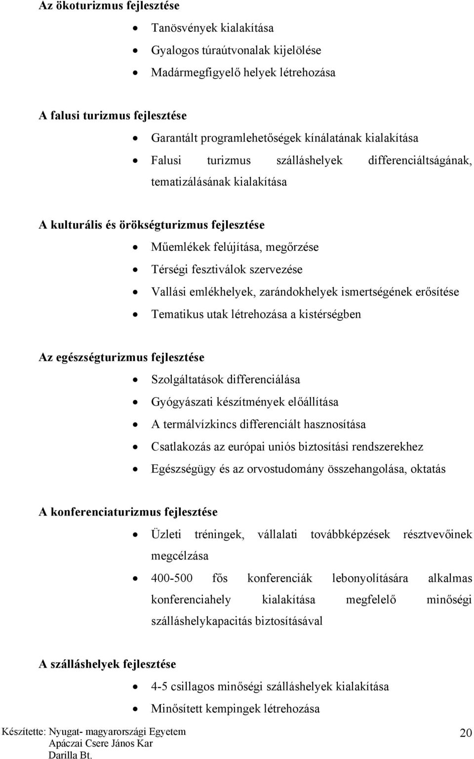 Vallási emlékhelyek, zarándokhelyek ismertségének erősítése Tematikus utak létrehozása a kistérségben Az egészségturizmus fejlesztése Szolgáltatások differenciálása Gyógyászati készítmények