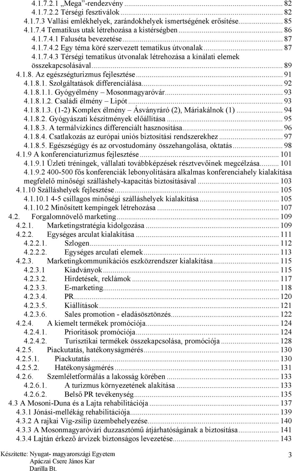 .. 91 4.1.8.1. Szolgáltatások differenciálása... 92 4.1.8.1.1. Gyógyélmény Mosonmagyaróvár... 93 4.1.8.1.2. Családi élmény Lipót... 93 4.1.8.1.3. (1-2) Komplex élmény Ásványráró (2), Máriakálnok (1).