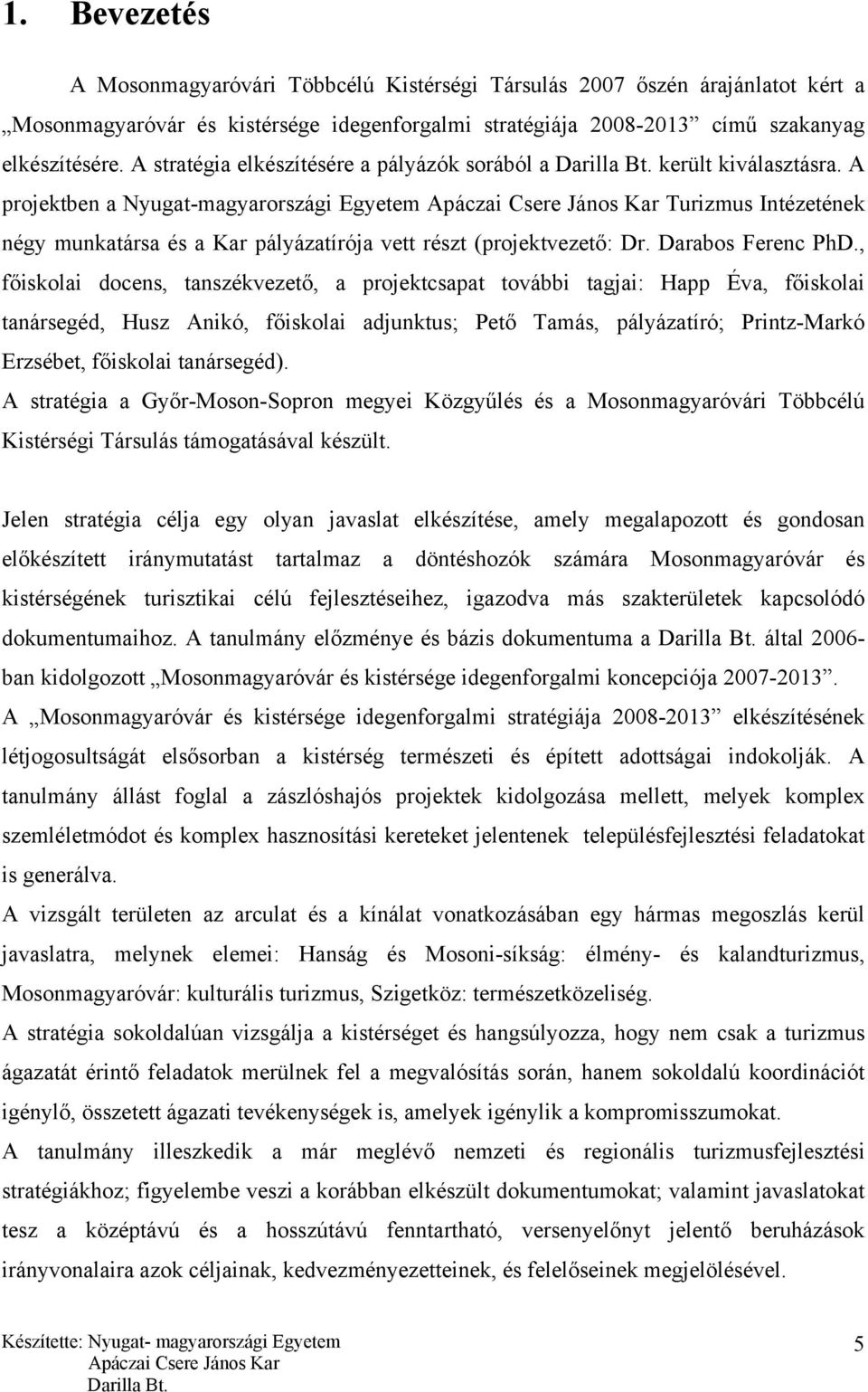 A projektben a Nyugat-magyarországi Egyetem Turizmus Intézetének négy munkatársa és a Kar pályázatírója vett részt (projektvezető: Dr. Darabos Ferenc PhD.