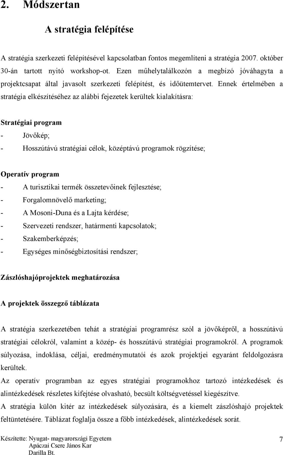 Ennek értelmében a stratégia elkészítéséhez az alábbi fejezetek kerültek kialakításra: Stratégiai program - Jövőkép; - Hosszútávú stratégiai célok, középtávú programok rögzítése; Operatív program - A