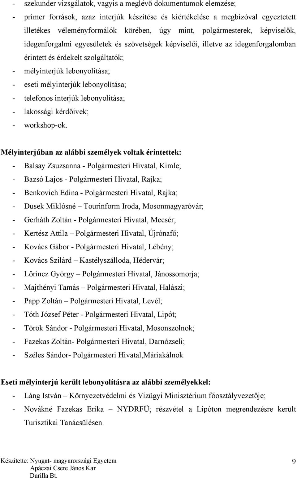 lebonyolítása; - telefonos interjúk lebonyolítása; - lakossági kérdőívek; - workshop-ok.