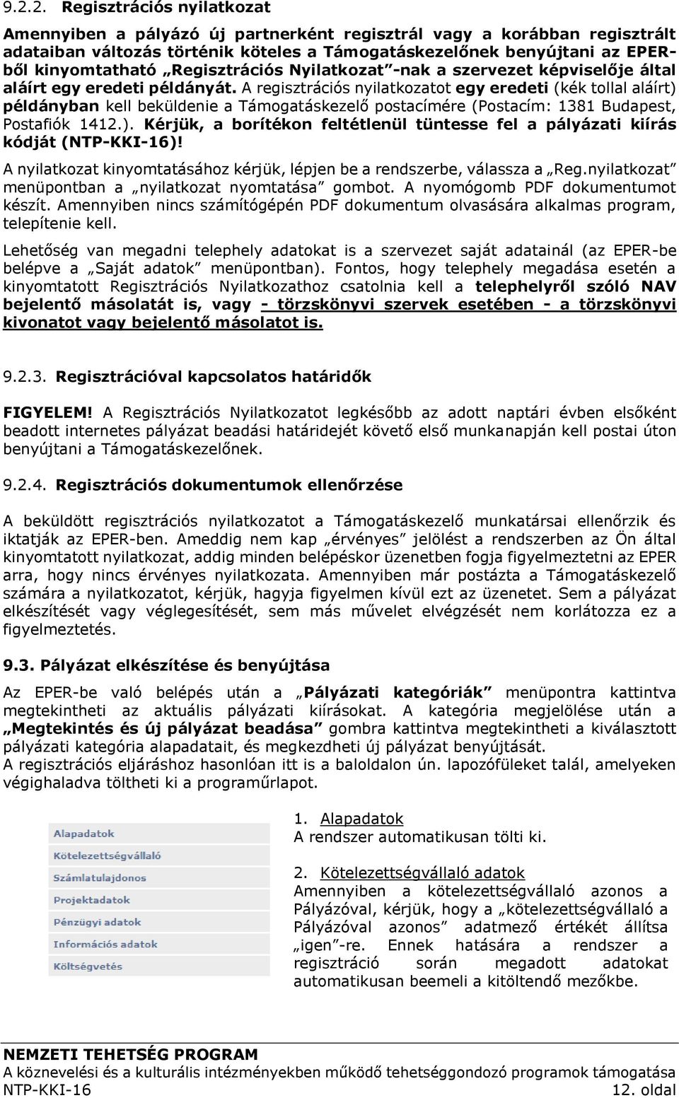 A regisztrációs nyilatkozatot egy eredeti (kék tollal aláírt) példányban kell beküldenie a Támogatáskezelő postacímére (Postacím: 1381 Budapest, Postafiók 1412.). Kérjük, a borítékon feltétlenül tüntesse fel a pályázati kiírás kódját ()!