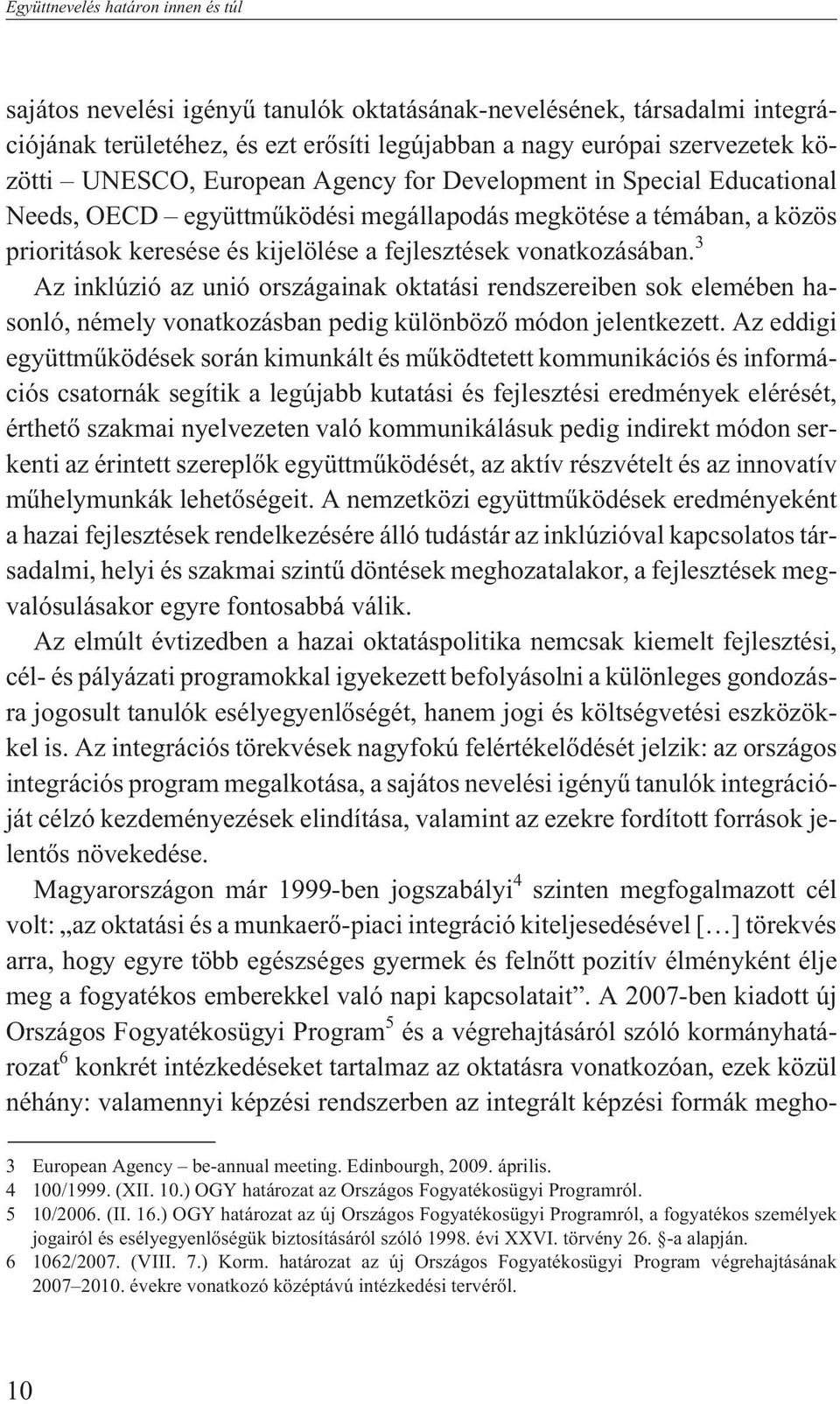 3 Az inklúzió az unió országainak oktatási rendszereiben sok elemében hasonló, némely vonatkozásban pedig különbözõ módon jelentkezett.