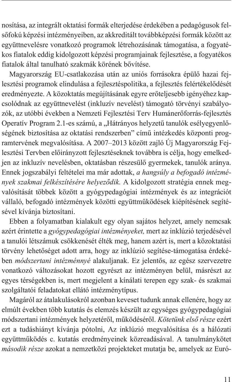 Magyarország EU-csatlakozása után az uniós forrásokra épülõ hazai fejlesztési programok elindulása a fejlesztéspolitika, a fejlesztés felértékelõdését eredményezte.