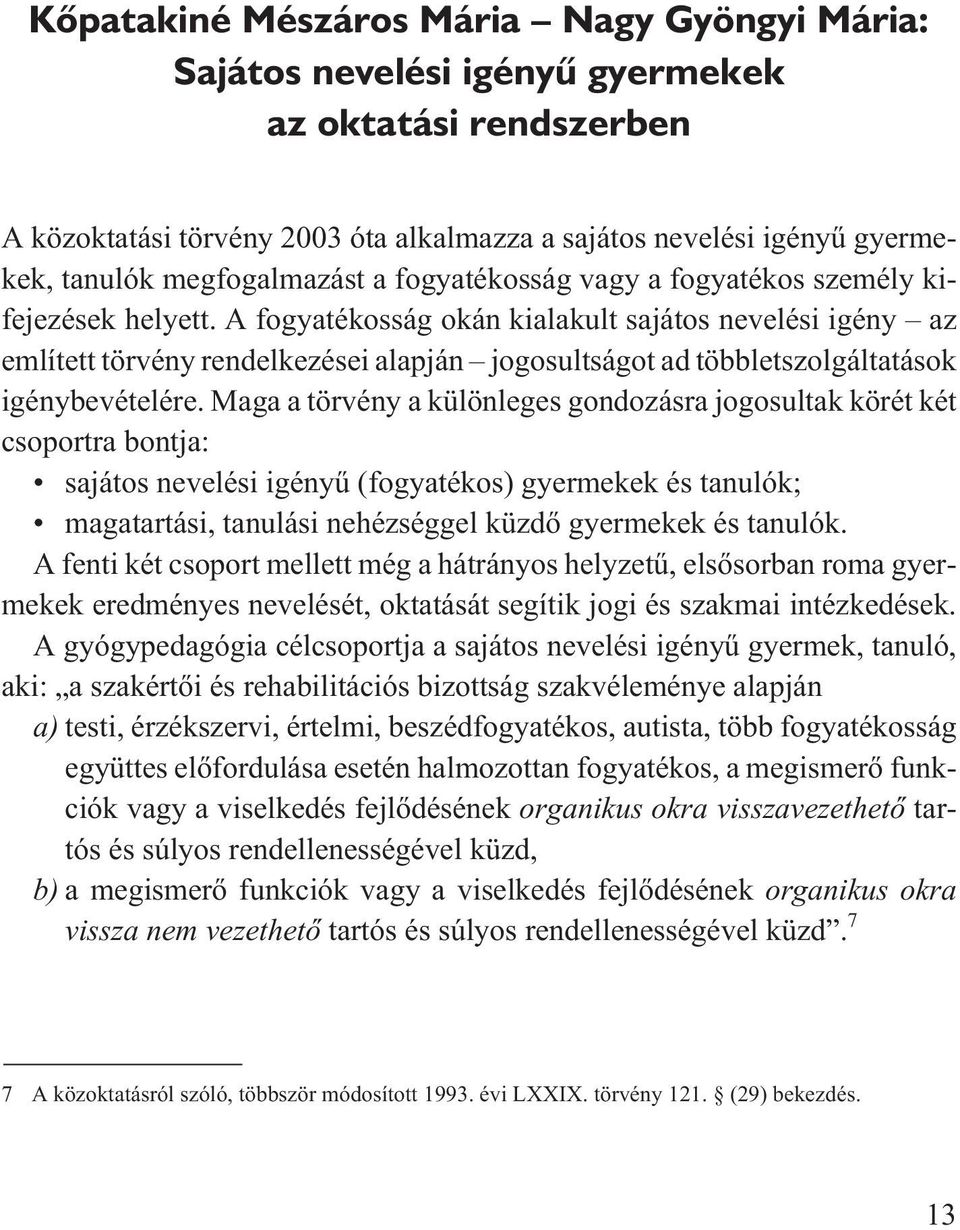 A fogyatékosság okán kialakult sajátos nevelési igény az említett törvény rendelkezései alapján jogosultságot ad többletszolgáltatások igénybevételére.