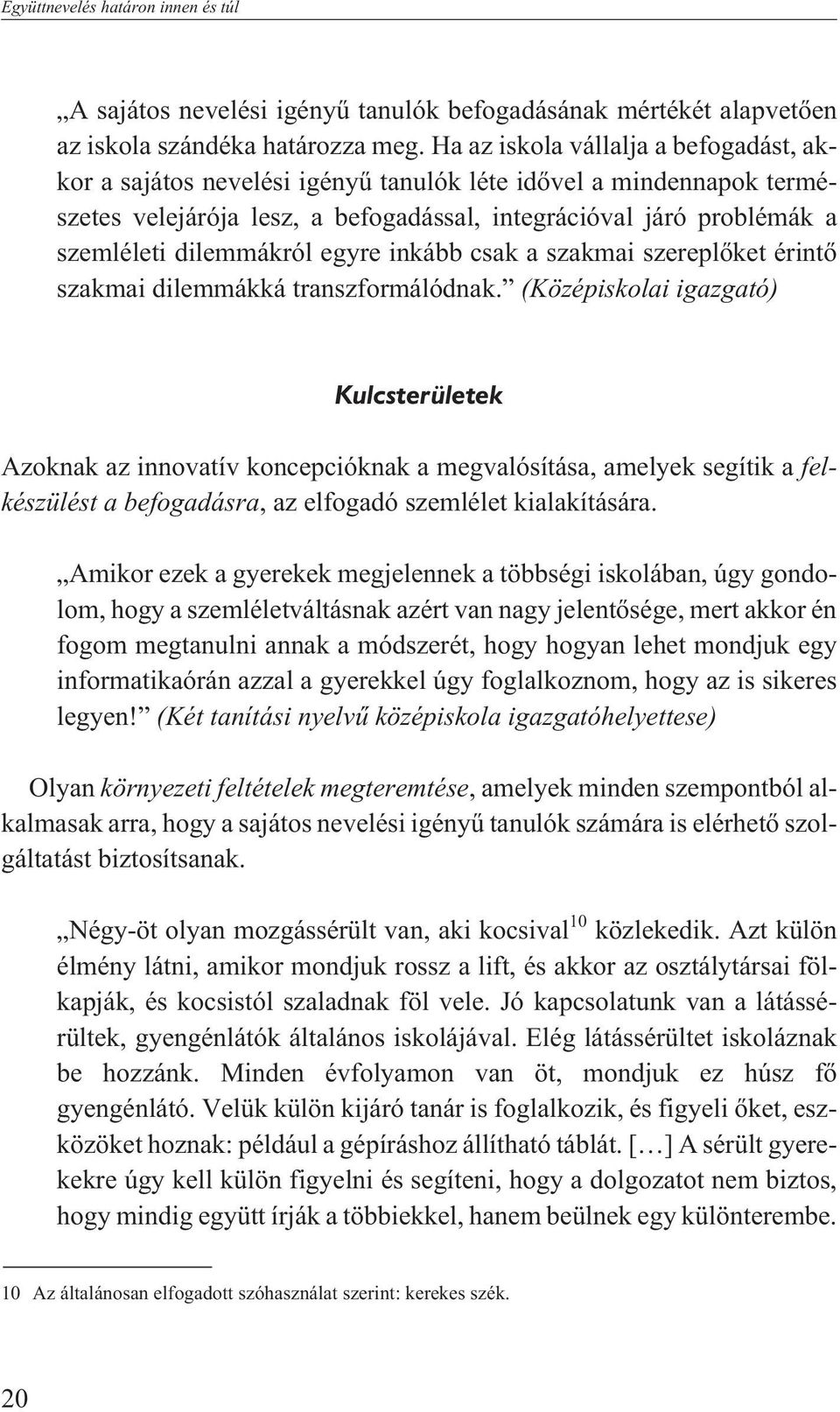 dilemmákról egyre inkább csak a szakmai szereplõket érintõ szakmai dilemmákká transzformálódnak.