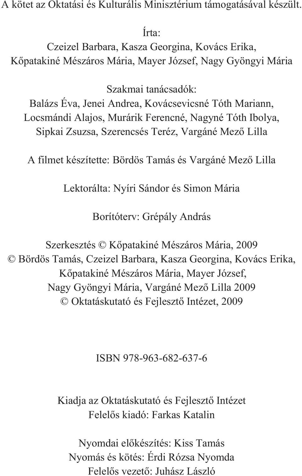 Alajos, Murárik Ferencné, Nagyné Tóth Ibolya, Sipkai Zsuzsa, Szerencsés Teréz, Vargáné Mezõ Lilla A filmet készítette: Bördös Tamás és Vargáné Mezõ Lilla Lektorálta: Nyíri Sándor és Simon Mária