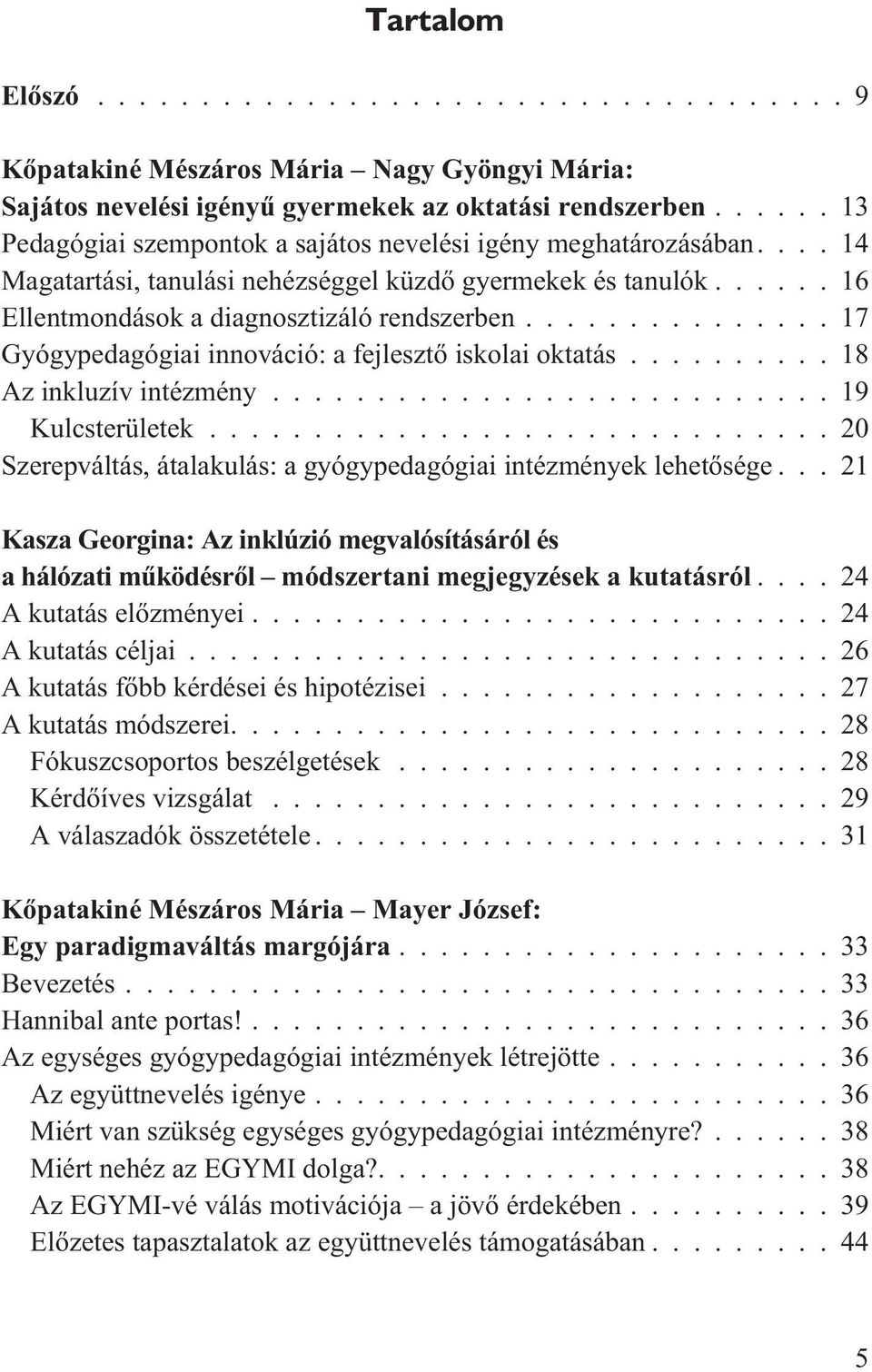 ..18 Az inkluzív intézmény...19 Kulcsterületek...20 Szerepváltás, átalakulás: a gyógypedagógiai intézmények lehetõsége.