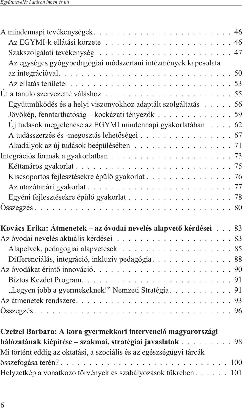 ..55 Együttmûködés és a helyi viszonyokhoz adaptált szolgáltatás...56 Jövõkép, fenntarthatóság kockázati tényezõk...59 Új tudások megjelenése az EGYMI mindennapi gyakorlatában.