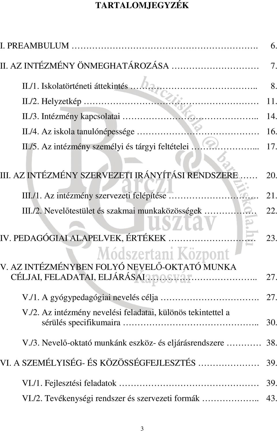 Nevelőtestület és szakmai munkaközösségek 22. IV. PEDAGÓGIAI ALAPELVEK, ÉRTÉKEK 23. V. AZ INTÉZMÉNYBEN FOLYÓ NEVELŐ-OKTATÓ MUNKA CÉLJAI, FELADATAI, ELJÁRÁSAI.. 27. V./1.