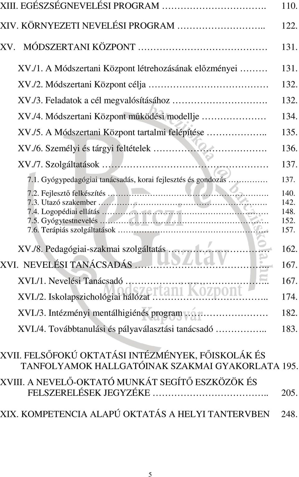 Személyi és tárgyi feltételek. 136. XV./7. Szolgáltatások 137. 7.1. Gyógypedagógiai tanácsadás, korai fejlesztés és gondozás 137. 7.2. Fejlesztő felkészítés. 140. 7.3. Utazó szakember. 142. 7.4. Logopédiai ellátás 148.