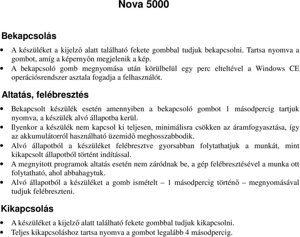 Altatás, felébresztés Bekapcsolt készülék esetén amennyiben a bekapcsoló gombot 1 másodpercig tartjuk nyomva, a készülék alvó állapotba kerül.