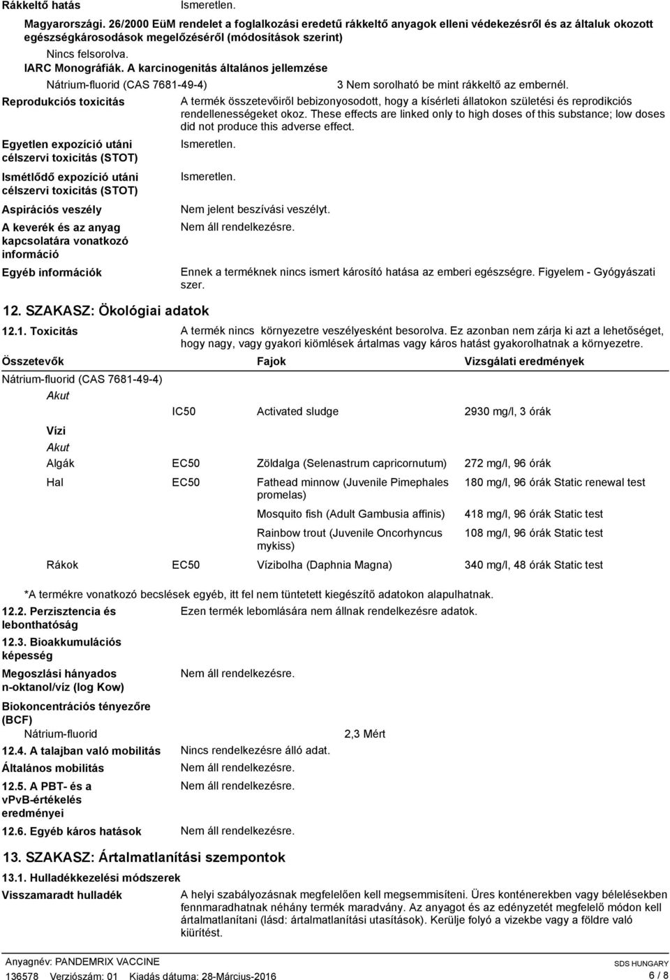 A karcinogenitás általános jellemzése Nátriumfluorid (CAS 7681494) Reprodukciós toxicitás Egyetlen expozíció utáni célszervi toxicitás (STOT) Ismétlődő expozíció utáni célszervi toxicitás (STOT)