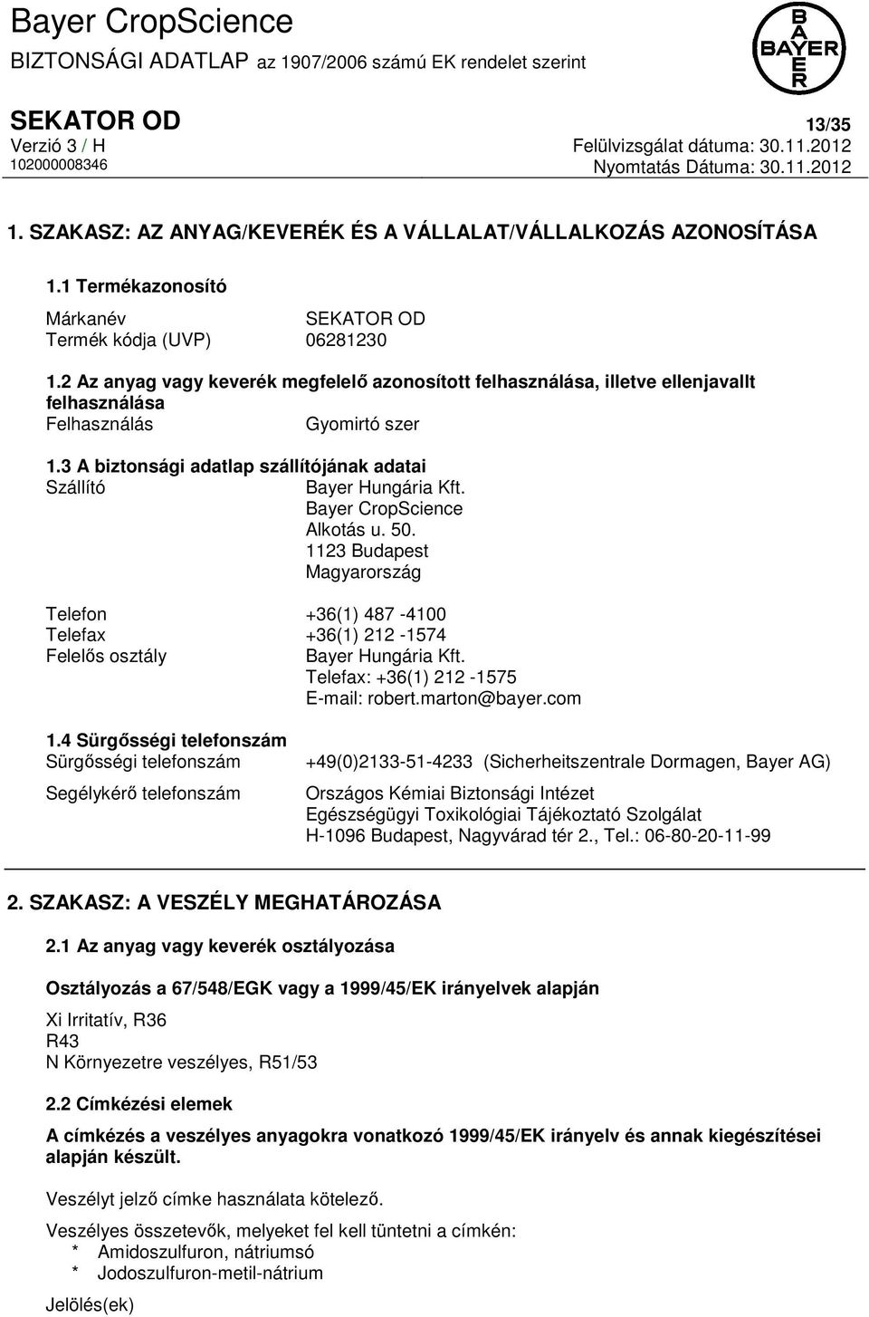 Bayer CropScience Alkotás u. 50. 1123 Budapest Magyarország Telefon +36(1) 487-4100 Telefax +36(1) 212-1574 Felelős osztály Bayer Hungária Kft. Telefax: +36(1) 212-1575 E-mail: robert.marton@bayer.