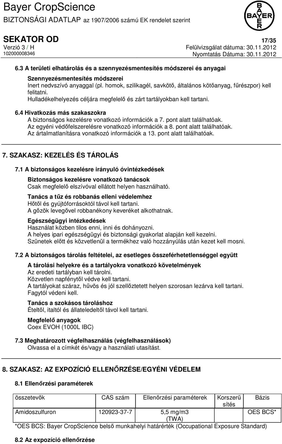 4 Hivatkozás más szakaszokra A biztonságos kezelésre vonatkozó információk a 7. pont alatt találhatóak. Az egyéni védőfelszerelésre vonatkozó információk a 8. pont alatt találhatóak. Az ártalmatlanításra vonatkozó információk a 13.