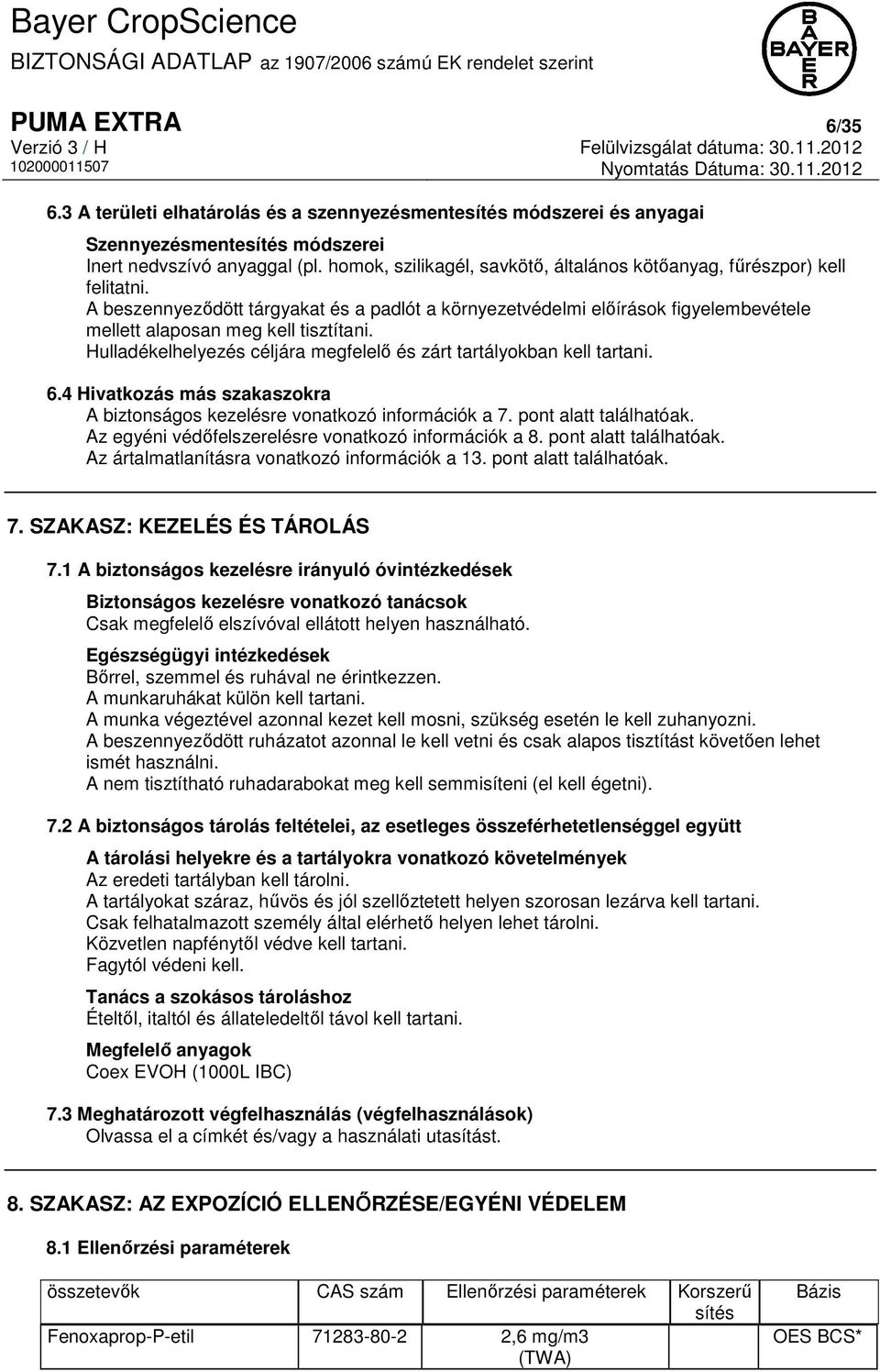 Hulladékelhelyezés céljára megfelelő és zárt tartályokban kell tartani. 6.4 Hivatkozás más szakaszokra A biztonságos kezelésre vonatkozó információk a 7. pont alatt találhatóak.