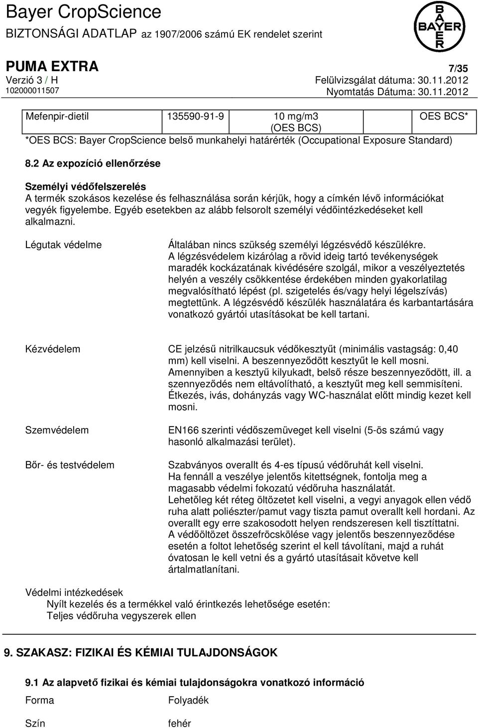 Egyéb esetekben az alább felsorolt személyi védőintézkedéseket kell alkalmazni. Légutak védelme Általában nincs szükség személyi légzésvédő készülékre.