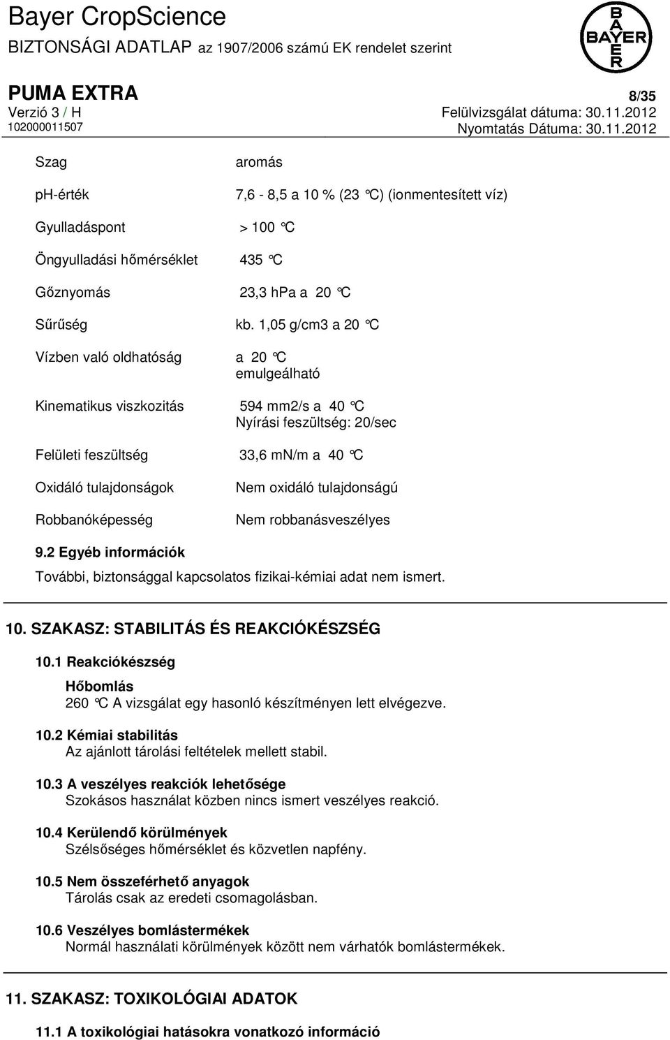 Robbanóképesség Nem oxidáló tulajdonságú Nem robbanásveszélyes 9.2 Egyéb információk További, biztonsággal kapcsolatos fizikai-kémiai adat nem ismert. 10. SZAKASZ: STABILITÁS ÉS REAKCIÓKÉSZSÉG 10.