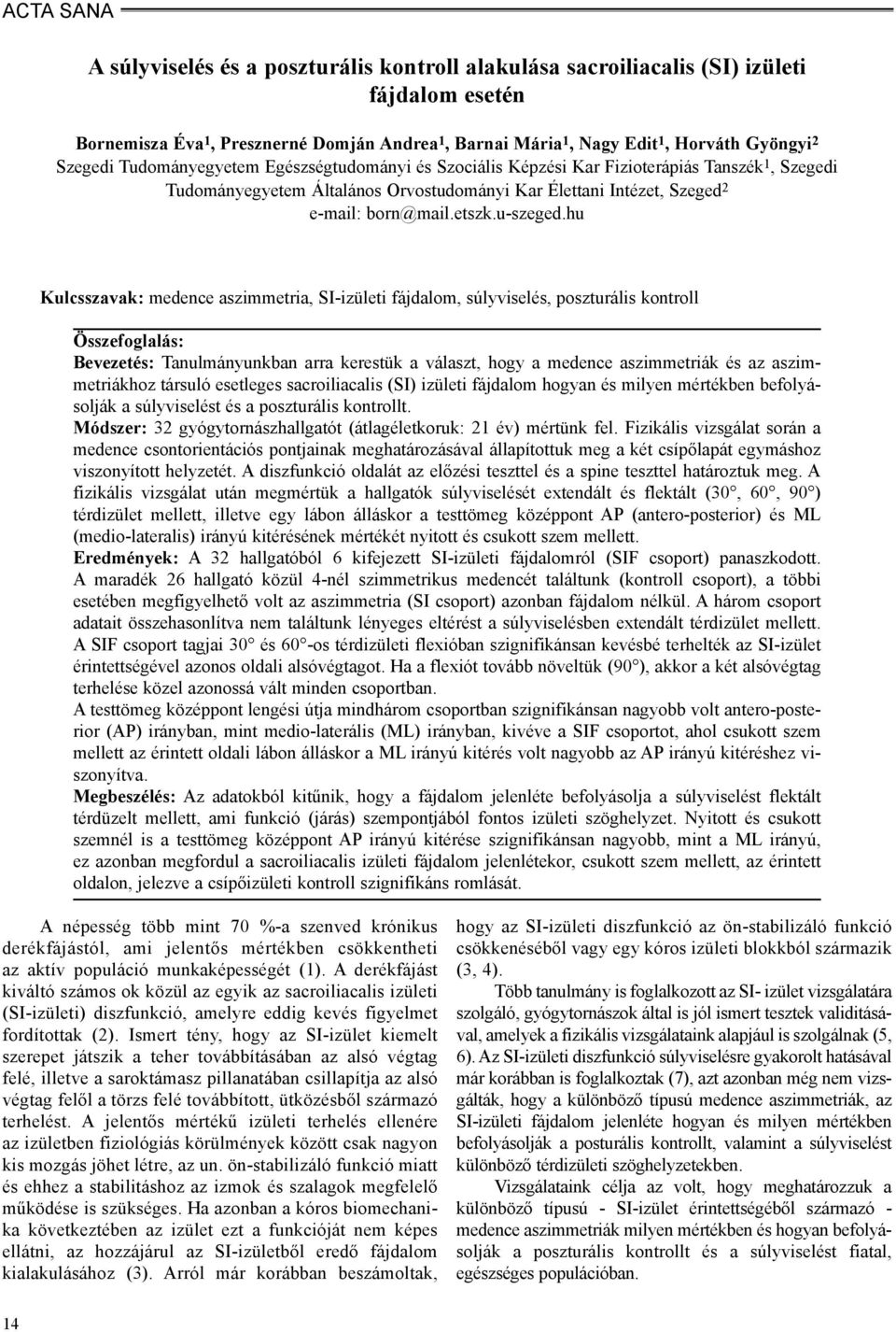 hu Kulcsszavak: medence aszimmetria, SI-izületi fájdalom, súlyviselés, poszturális kontroll Összefoglalás: Bevezetés: Tanulmányunkban arra kerestük a választ, hogy a medence aszimmetriák és az