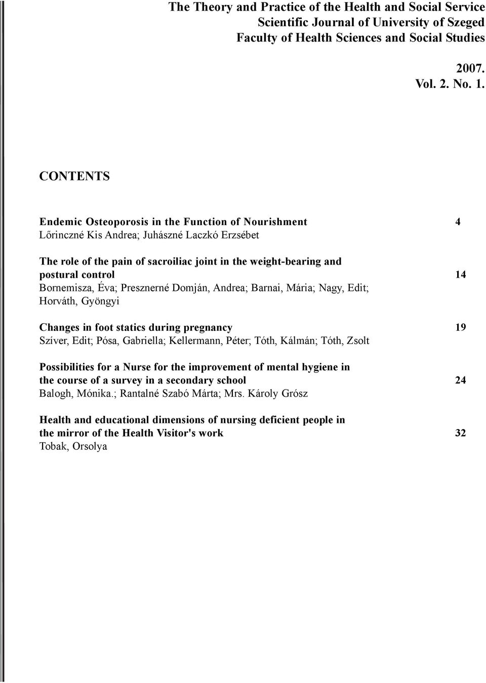 Bornemisza, Éva; Presznerné Domján, Andrea; Barnai, Mária; Nagy, Edit; Horváth, Gyöngyi Changes in foot statics during pregnancy 19 Szíver, Edit; Pósa, Gabriella; Kellermann, Péter; Tóth, Kálmán;