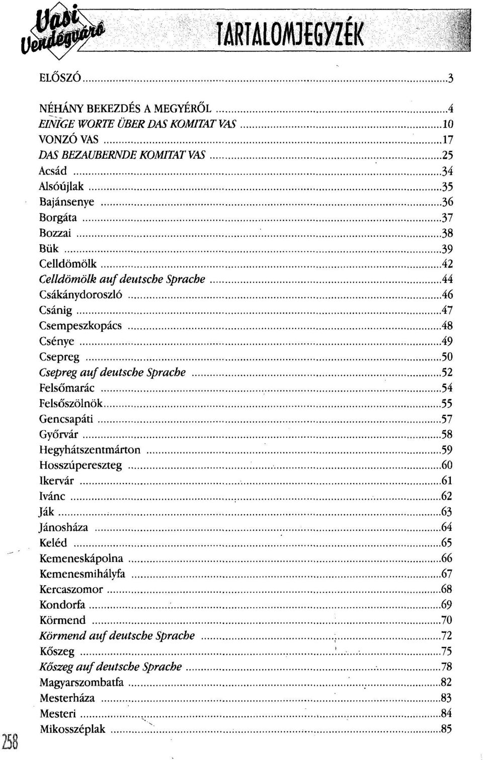 54 Felsőszölnök 55 Gencsapáti 57 Győrvár 58 Hegyhátszentmárton 59 Hosszúpereszteg 60 Ikervár. 61 Ivánc 62 Ják 63 Jánosháza 64 Keled.