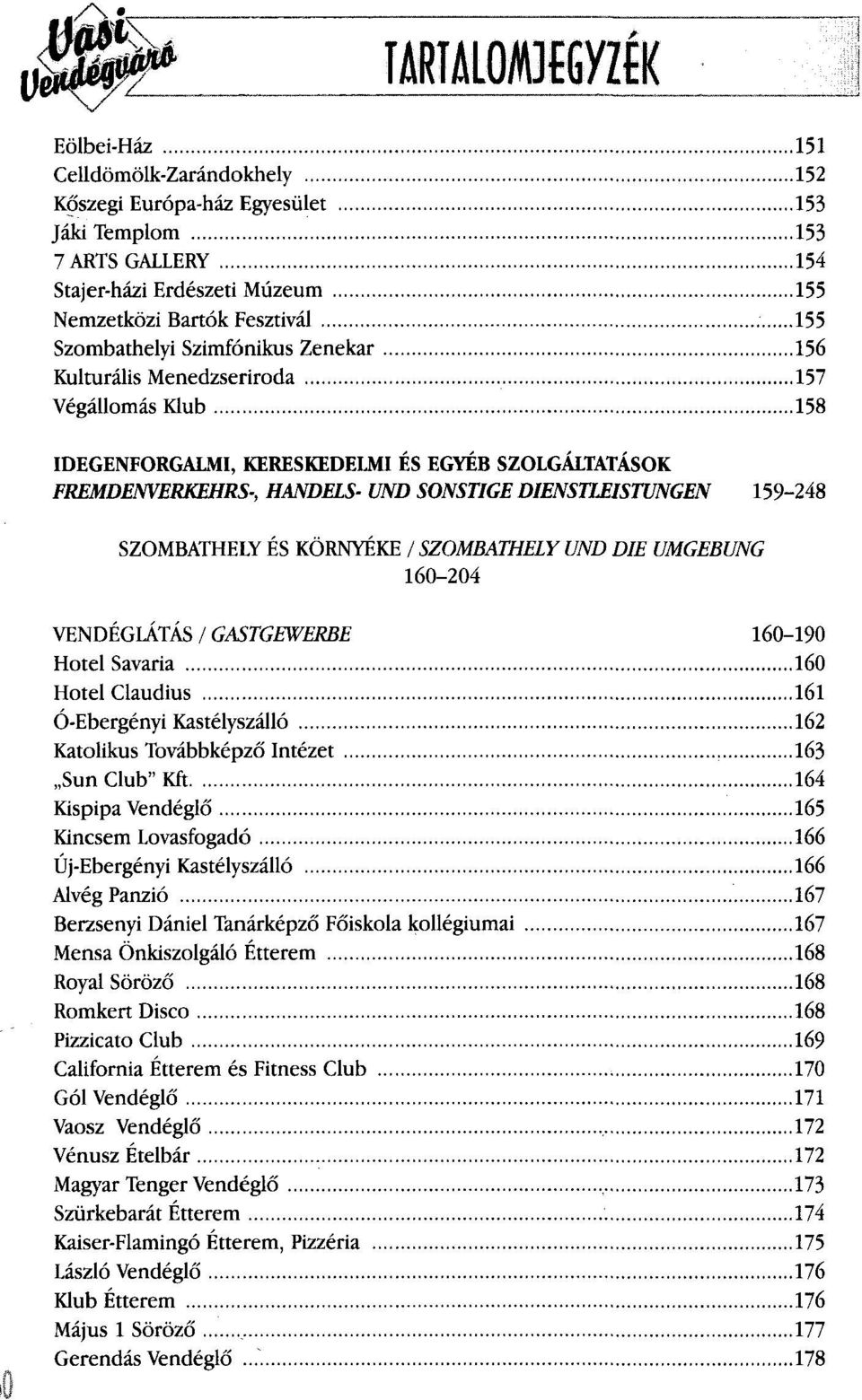 159-248 SZOMBATHELY ÉS KÖRNYÉKE / SZOMBATHELY UND DIE UMGEBUNG 160-204 VENDÉGLÁTÁS / GASTGEWERBE 160-190 Hotel Savaria 160 Hotel Claudius lói Ó-Ebergényi Kastélyszálló 162 Katolikus Továbbképző