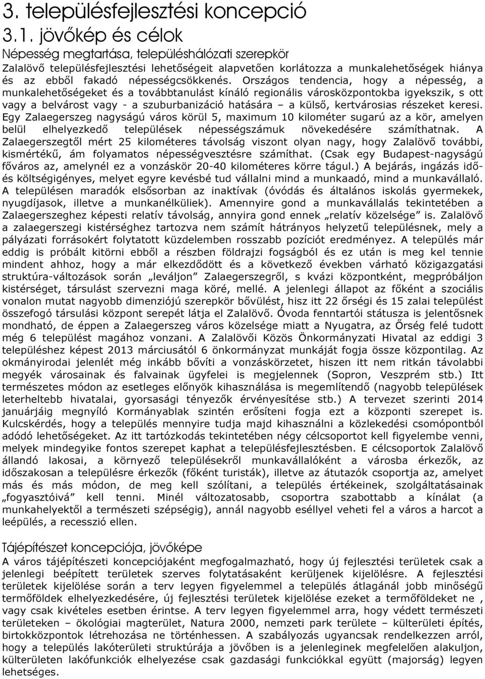 Országos tendencia, hogy a népesség, a munkalehetőségeket és a továbbtanulást kínáló regionális városközpontokba igyekszik, s ott vagy a belvárost vagy - a szuburbanizáció hatására a külső,