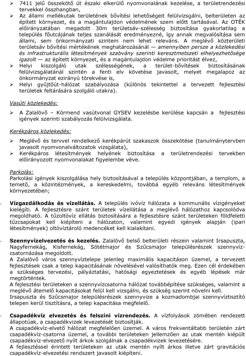 Az OTÉK előirányzatában megadott 30m területsáv-szélesség biztosítása gyakorlatilag a település főutcájának teljes szanálását eredményezné, így annak megvalósítása sem állami, sem önkormányzati