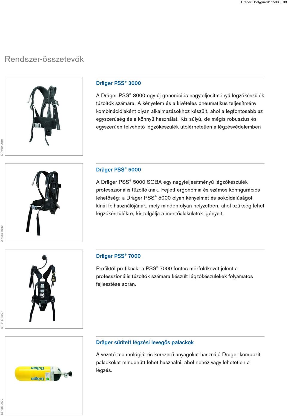 Kis súlyú, de mégis robusztus és egyszerűen felvehető légzőkészülék utolérhetetlen a légzésvédelemben D-4266-2010 D-7469-2010 Dräger PSS 5000 A Dräger PSS 5000 SCBA egy nagyteljesítményű
