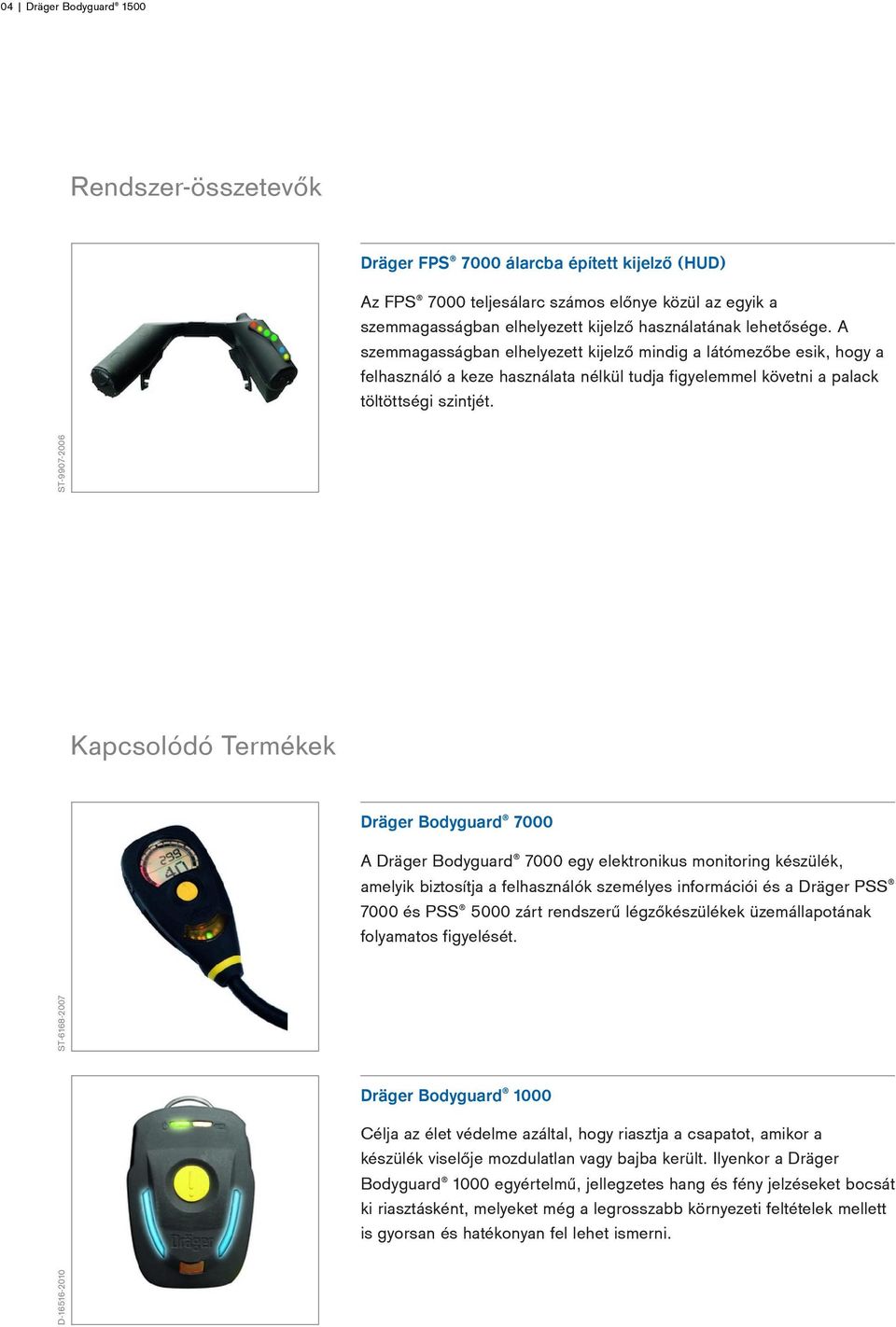 ST-9907-2006 Kapcsolódó Termékek Dräger Bodyguard 7000 A Dräger Bodyguard 7000 egy elektronikus monitoring készülék, amelyik biztosítja a felhasználók személyes információi és a Dräger PSS 7000 és