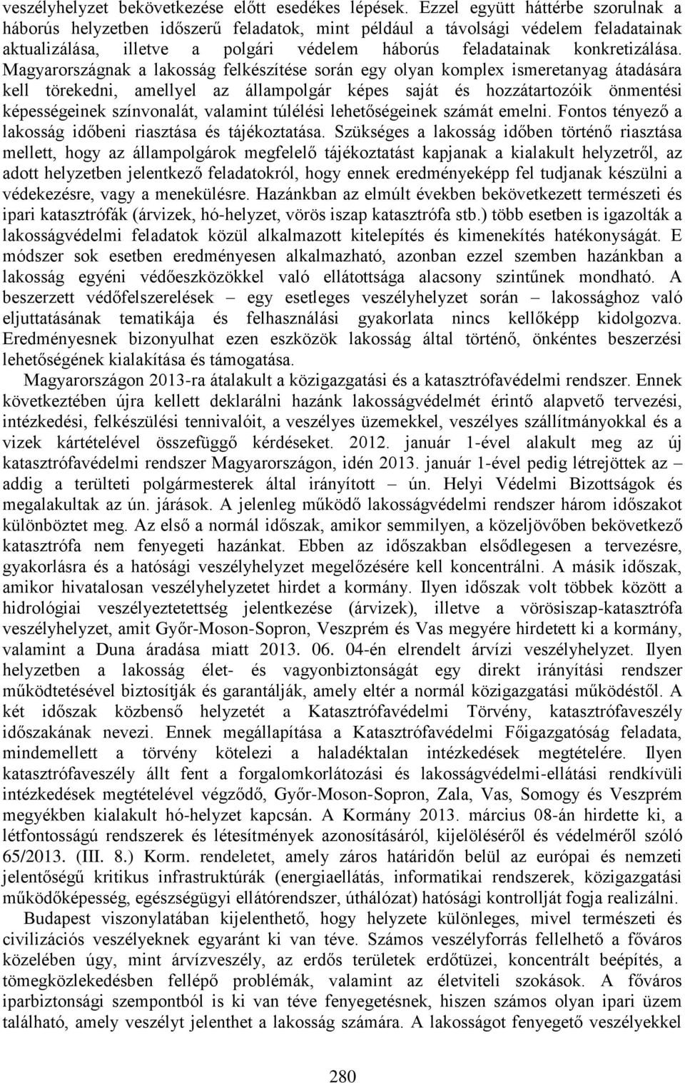 Magyarországnak a lakosság felkészítése során egy olyan komplex ismeretanyag átadására kell törekedni, amellyel az állampolgár képes saját és hozzátartozóik önmentési képességeinek színvonalát,