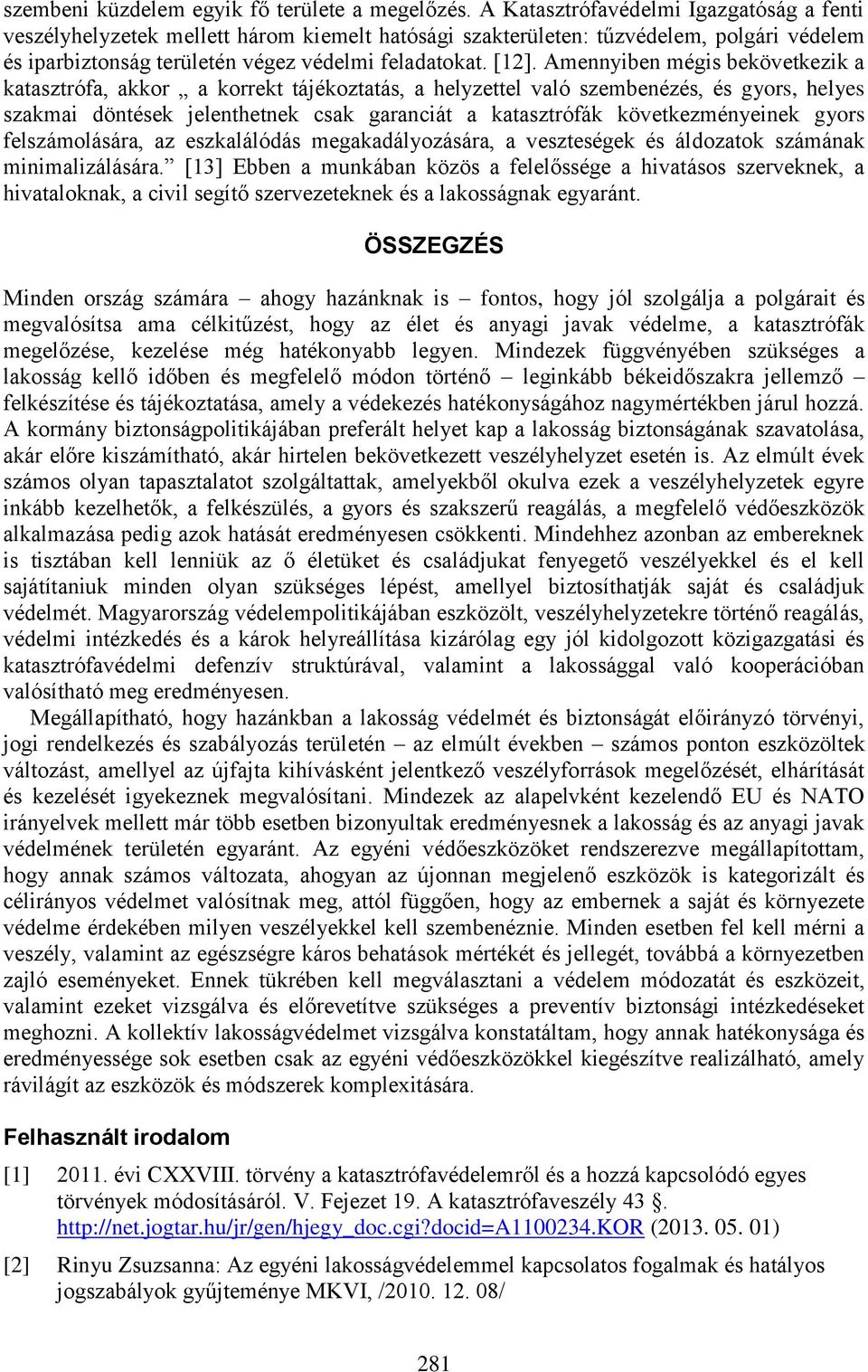 Amennyiben mégis bekövetkezik a katasztrófa, akkor a korrekt tájékoztatás, a helyzettel való szembenézés, és gyors, helyes szakmai döntések jelenthetnek csak garanciát a katasztrófák