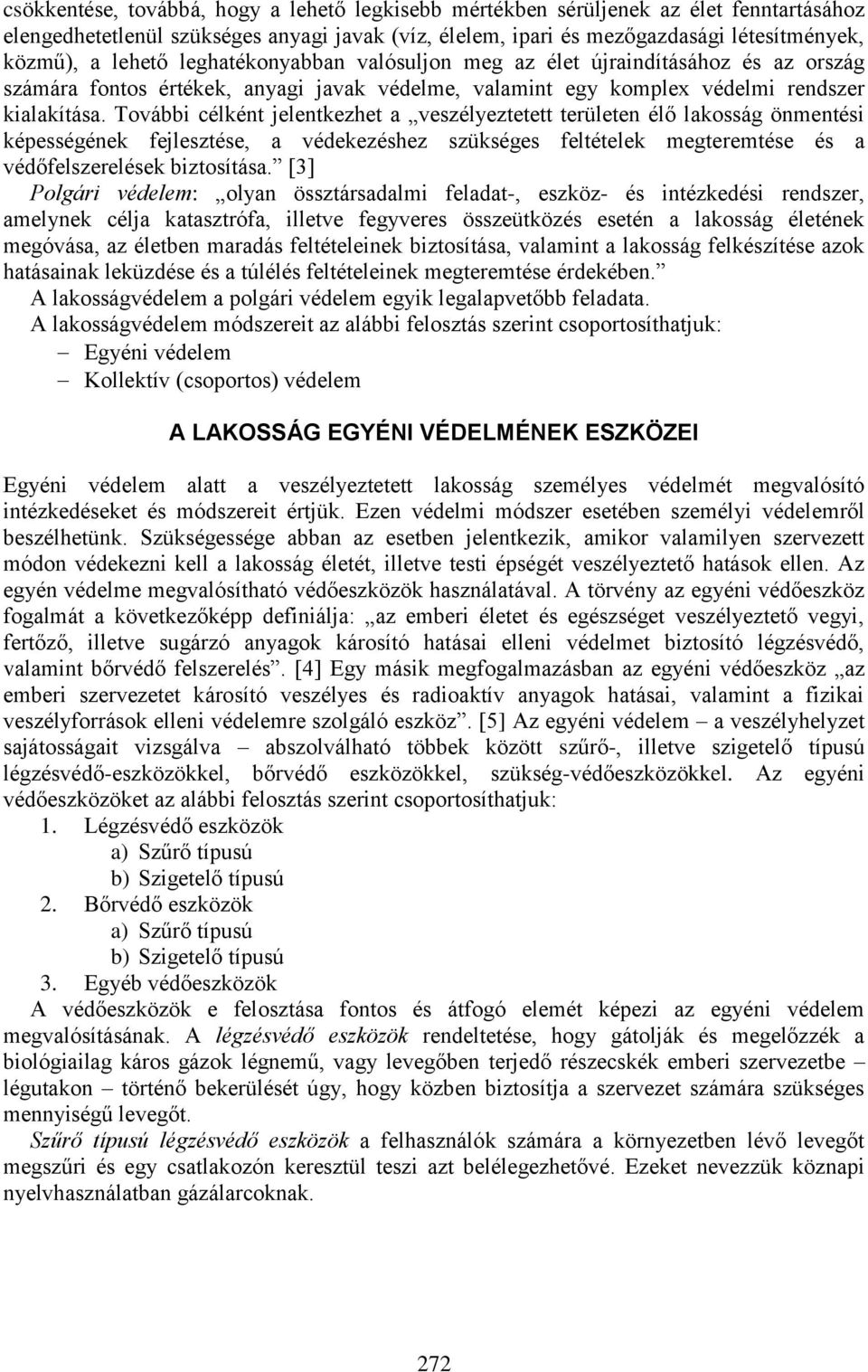 További célként jelentkezhet a veszélyeztetett területen élő lakosság önmentési képességének fejlesztése, a védekezéshez szükséges feltételek megteremtése és a védőfelszerelések biztosítása.