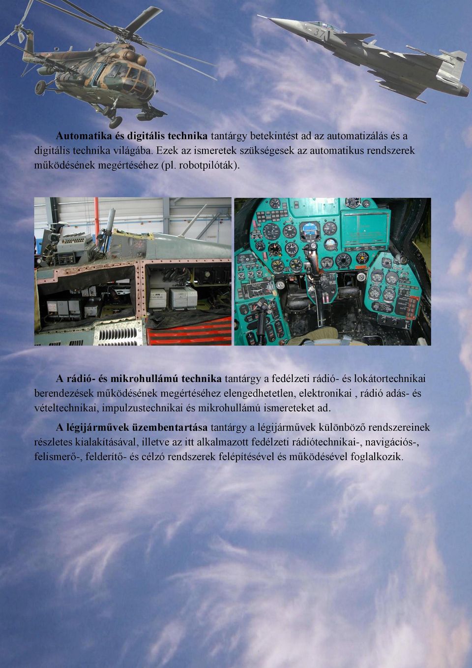 A rádió- és mikrohullámú technika tantárgy a fedélzeti rádió- és lokátortechnikai berendezések működésének megértéséhez elengedhetetlen, elektronikai, rádió adás- és
