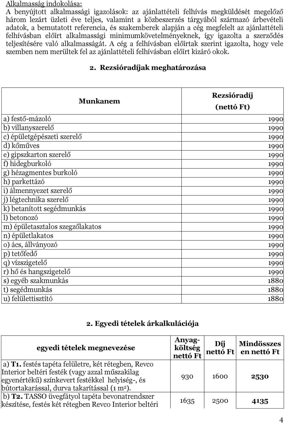 alkalmasságát. A cég a felhívásban előírtak szerint igazolta, hogy vele szemben nem merültek fel az ajánlattételi felhívásban előírt kizáró okok. 2.