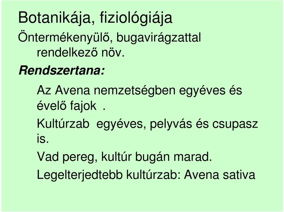 Rendszertana: Az Avena nemzetségben egyéves és évelı fajok.